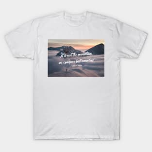 It is not the mountain we conquer 4 T-Shirt